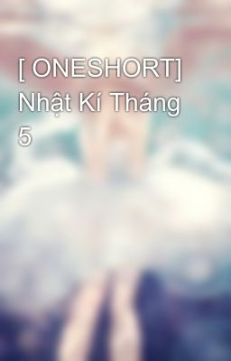 [ ONESHORT]  Nhật Kí Tháng 5