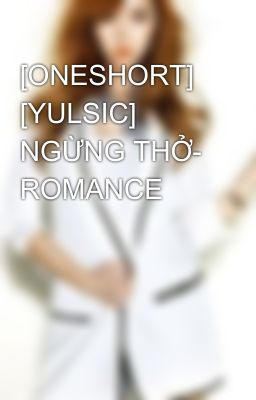 [ONESHORT] [YULSIC] NGỪNG THỞ- ROMANCE