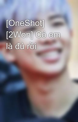 [OneShot] [2Won] Có em là đủ rồi