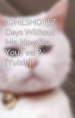 [ONESHOT] 7 Days Without Me, How Do You Feel ? [Yulsic]