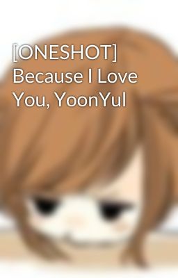 [ONESHOT] Because I Love You, YoonYul