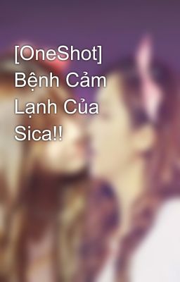 [OneShot] Bệnh Cảm Lạnh Của Sica!!