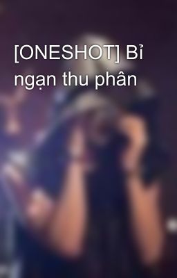 [ONESHOT] Bỉ ngạn thu phân