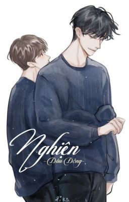 [ONESHOT|BL] [DÂU ĐÔNG] NGHIỆN