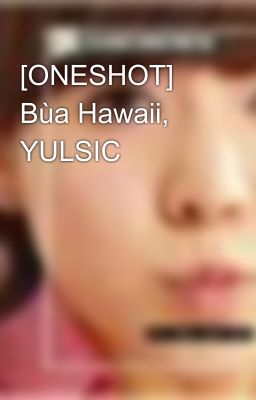 [ONESHOT] Bùa Hawaii, YULSIC