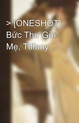 > [ONESHOT] Bức Thư Gửi Mẹ, Tiffany...