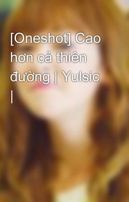 [Oneshot] Cao hơn cả thiên đường | Yulsic |