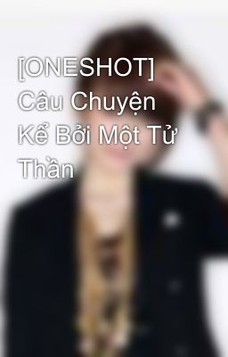 [ONESHOT] Câu Chuyện Kể Bởi Một Tử Thần