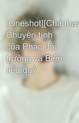 [Oneshot][Chanbaek] Chuyện tình của Phác đội trưởng và Biện tiểu quỷ