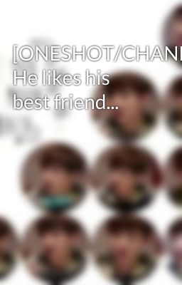 [ONESHOT/CHANBAEK] He likes his best friend...