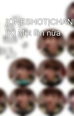 [ONESHOT|CHANBAEK] [K] Một lần nữa