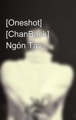 [Oneshot] [ChanBaek] Ngón Tay