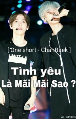 [ Oneshot ] [ ChanBaek ] Tình Yêu Là Mãi Mãi Sao ?