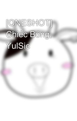 [ONESHOT] Chiếc Bóng, YulSic