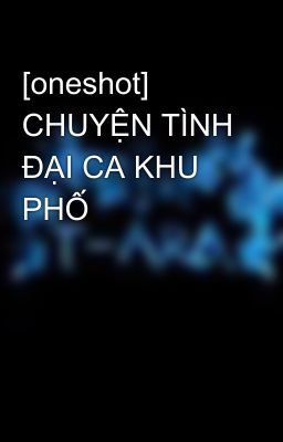 [oneshot] CHUYỆN TÌNH ĐẠI CA KHU PHỐ