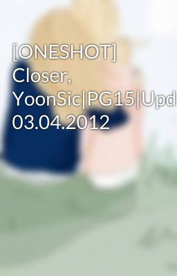 [ONESHOT] Closer, YoonSic|PG15|Update 03.04.2012