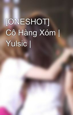 [ONESHOT] Cô Hàng Xóm | Yulsic |