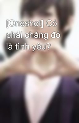 [Oneshot] Có phải chăng đó là tình yêu?