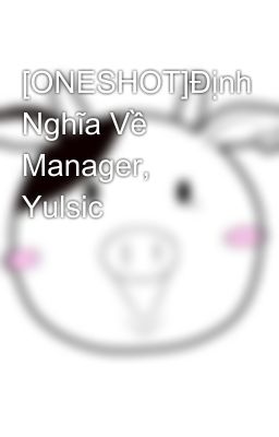 [ONESHOT]Định Nghĩa Về Manager, Yulsic