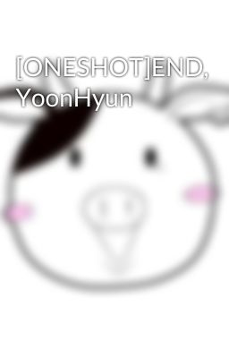 [ONESHOT]END, YoonHyun