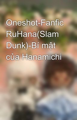 Oneshot-Fanfic RuHana(Slam Dunk)-Bí mật của Hanamichi