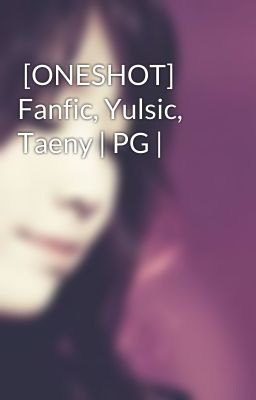  [ONESHOT] Fanfic, Yulsic, Taeny | PG |