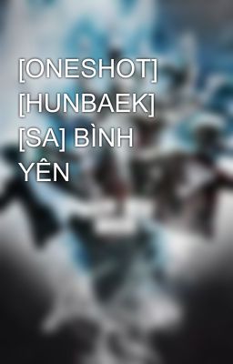 [ONESHOT] [HUNBAEK] [SA] BÌNH YÊN