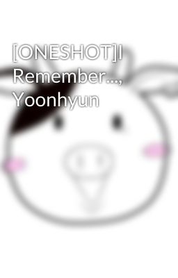 [ONESHOT]I Remember..., Yoonhyun