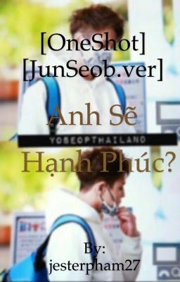 [OneShot] [JunSeob.ver] Anh sẽ hạnh phúc?