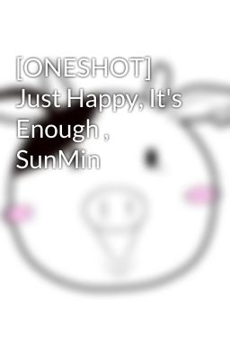 [ONESHOT] Just Happy, It's Enough , SunMin