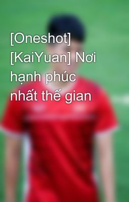 [Oneshot] [KaiYuan] Nơi hạnh phúc nhất thế gian