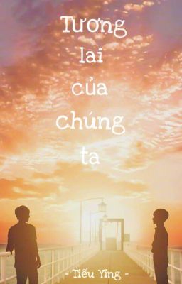 [Oneshot] [Khải Nguyên] Tương lai của chúng ta