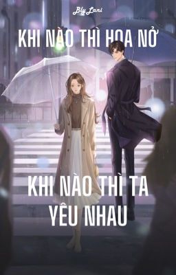 [ONESHOT] KHI NÀO THÌ HOA NỞ? KHI NÀO THÌ TA YÊU NHAU