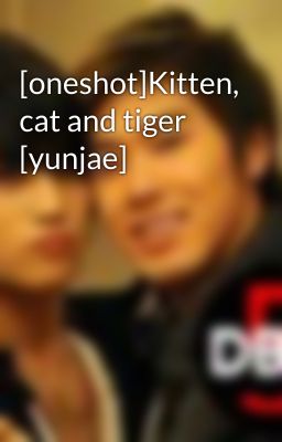 [oneshot]Kitten, cat and tiger [yunjae]