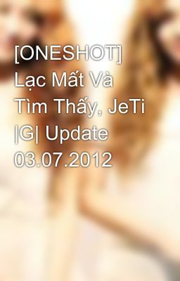 [ONESHOT] Lạc Mất Và Tìm Thấy, JeTi |G| Update 03.07.2012