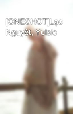 [ONESHOT]Lạc Nguyệt, Yulsic