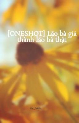 [ONESHOT] Lão bà giả thành lão bà thật