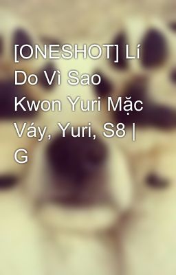 [ONESHOT] Lí Do Vì Sao Kwon Yuri Mặc Váy, Yuri, S8 | G