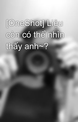 [OneShot] Liệu còn có thể nhìn thấy anh~?