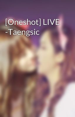 [Oneshot] LIVE -Taengsic