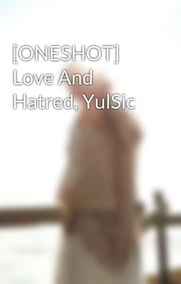 [ONESHOT] Love And Hatred, YulSic