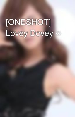 [ONESHOT] Lovey Dovey ☼