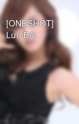 [ONESHOT] Lưu Bút