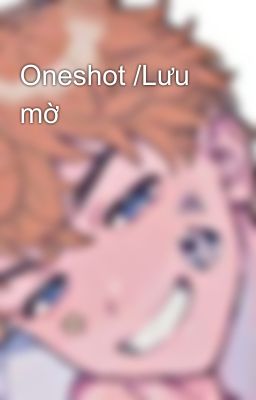 Oneshot /Lưu mờ