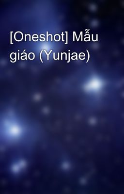 [Oneshot] Mẫu giáo (Yunjae)