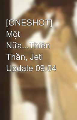 [ONESHOT] Một Nữa...Thiên Thần, Jeti Update 09.04