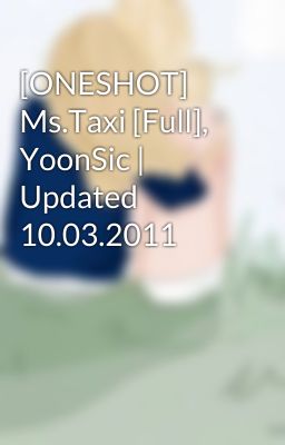 [ONESHOT] Ms.Taxi [Full], YoonSic | Updated 10.03.2011