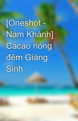 [Oneshot - Nam Khánh] Cacao nóng đêm Giáng Sinh