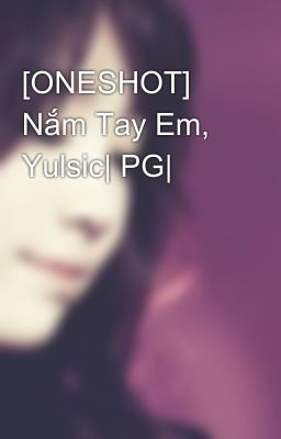 [ONESHOT] Nắm Tay Em, Yulsic| PG|