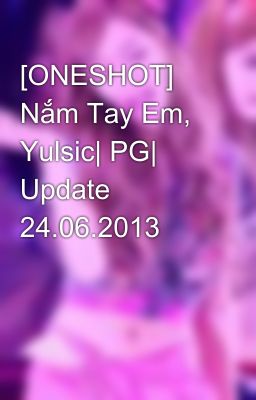 [ONESHOT] Nắm Tay Em, Yulsic| PG| Update 24.06.2013